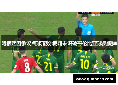 阿根廷因争议点球落败 裁判未识破哥伦比亚球员假摔