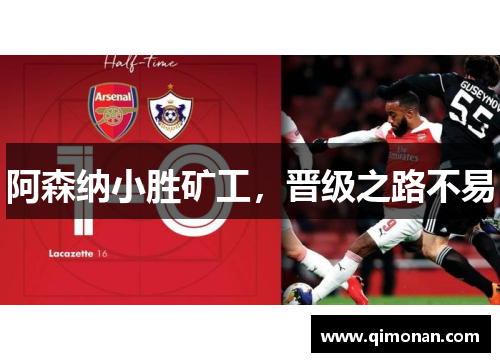 阿森纳小胜矿工，晋级之路不易