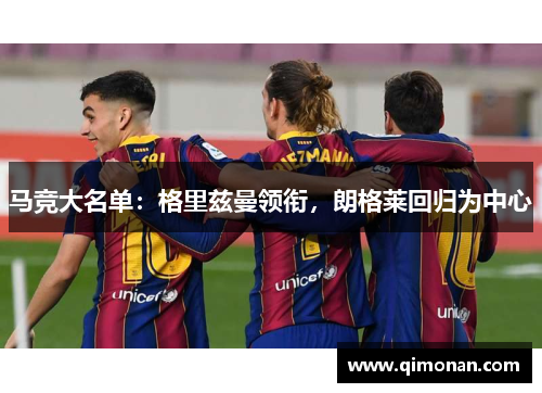 马竞大名单:格里兹曼领衔,朗格莱回归为中心 马竞大名单:格里兹曼领衔,朗格莱回归为中心