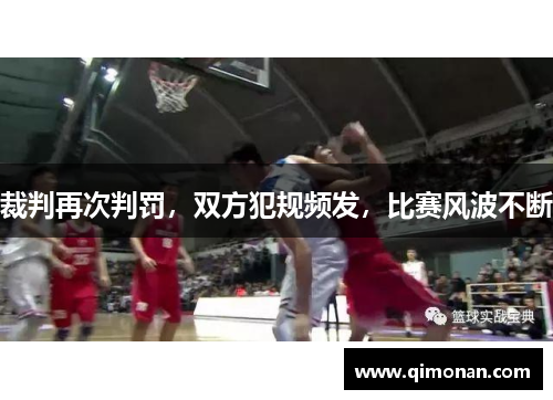 裁判再次判罚，双方犯规频发，比赛风波不断