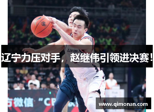 辽宁力压对手，赵继伟引领进决赛！